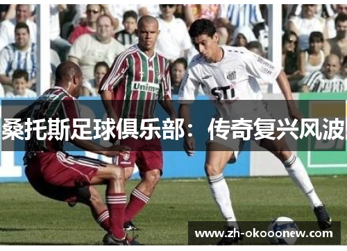 桑托斯足球俱乐部:传奇复兴风波 桑托斯足球俱乐部:传奇复兴风波