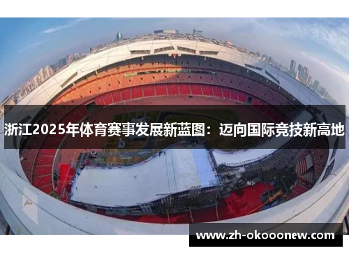 浙江2025年体育赛事发展新蓝图:迈向国际竞技新高地 浙江2025年体育赛事发展新蓝图:迈向国际竞技新高地