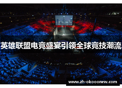 英雄联盟电竞盛宴引领全球竞技潮流 英雄联盟电竞盛宴引领全球竞技潮流